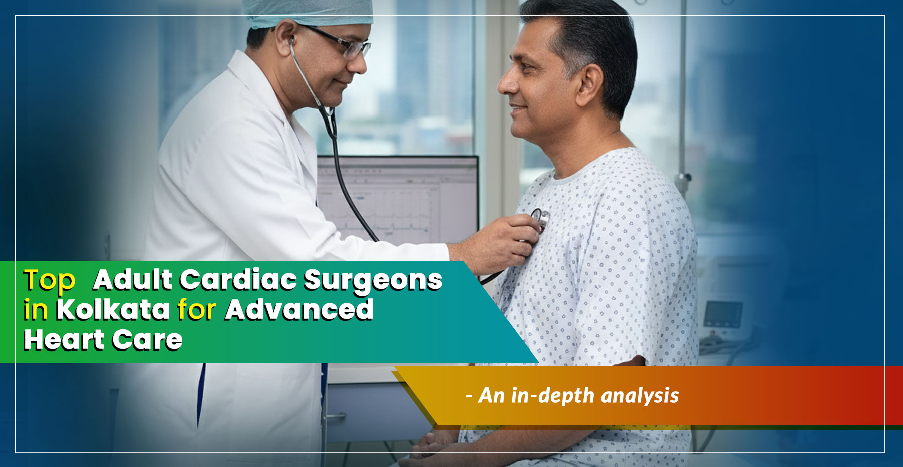 'Top Adult Cardiac Surgeons in Kolkata for Advanced Heart Care' – A Complete Guide in 2026