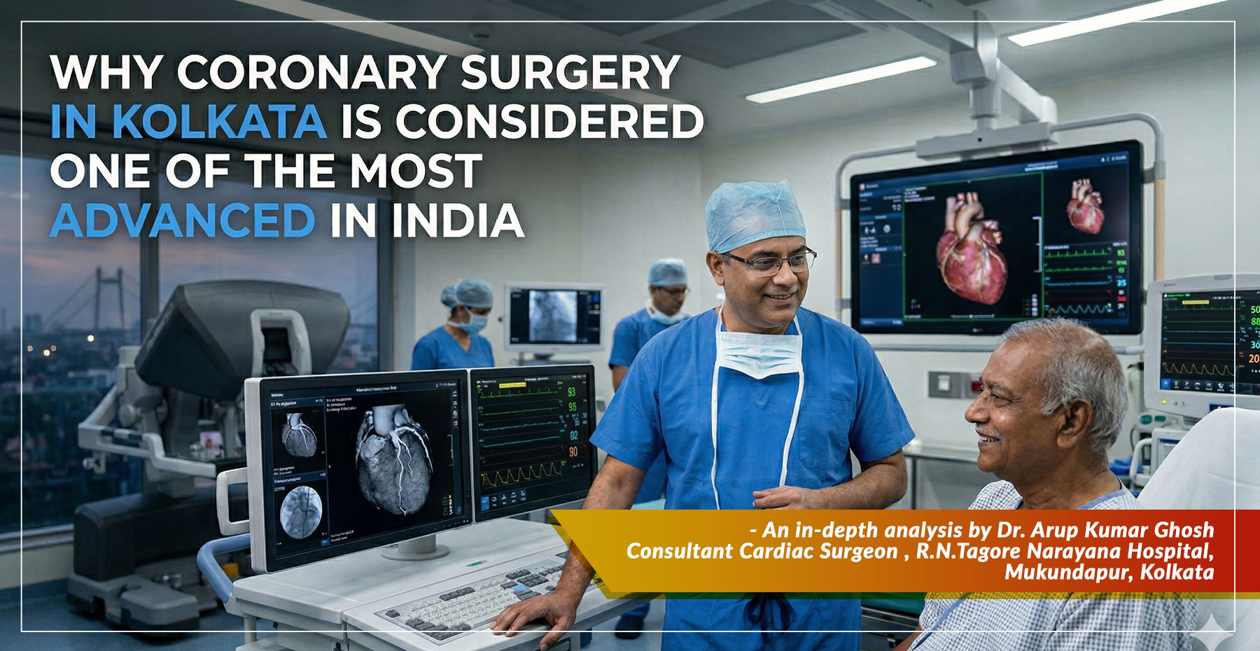 “Why Coronary Surgery in Kolkata Is Considered One of the Most Advanced in India” – An essential guide from Dr. Arup Kumar Ghosh, Renowned Cardiac Surgeon in Narayana Hospital, Kolkata